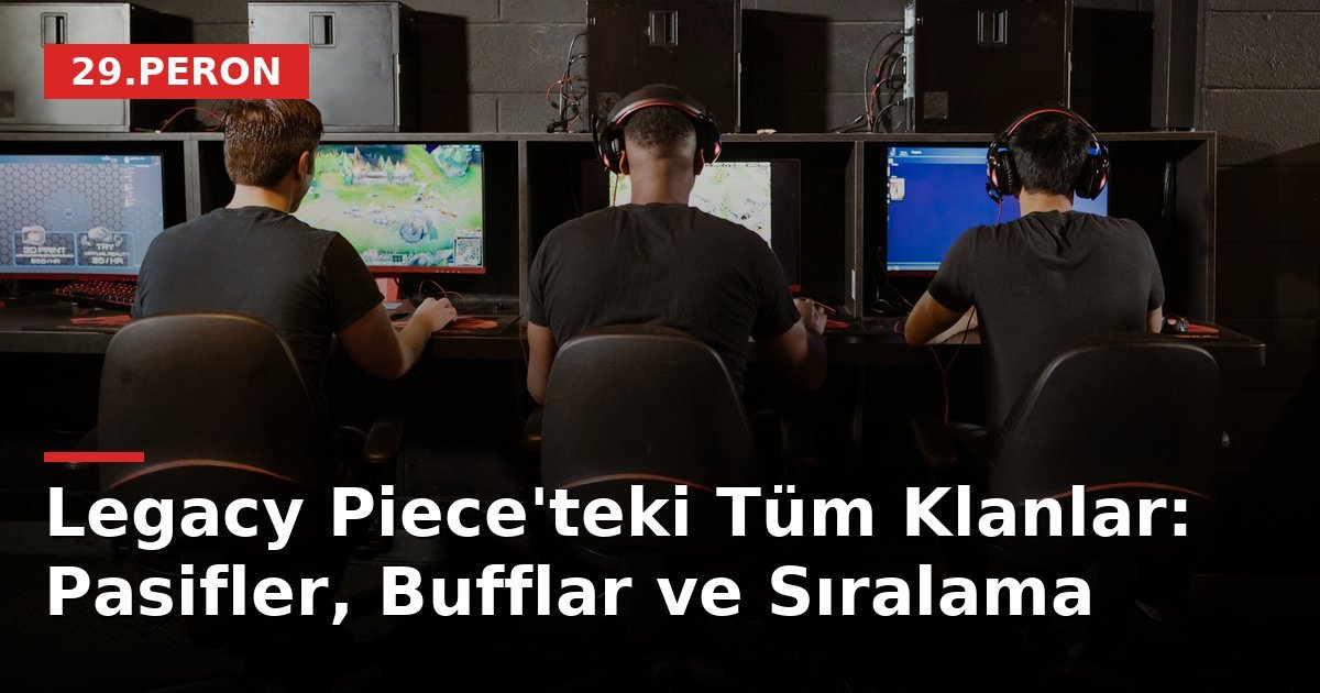 Legacy Piece'teki Tüm Klanlar: Pasifler, Bufflar ve Sıralama