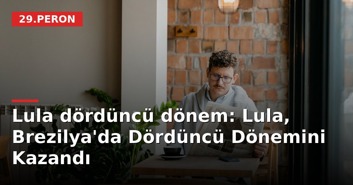 Lula dördüncü dönem: Lula, Brezilya'da Dördüncü Dönemini Kazandı