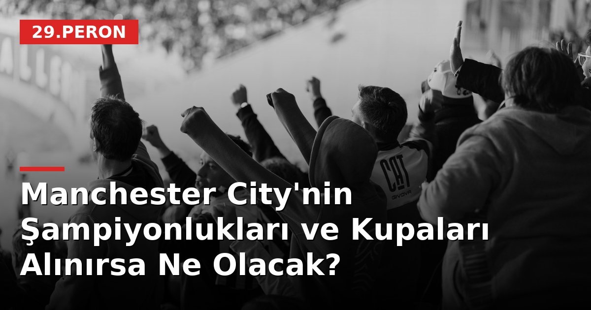 Manchester City'nin Şampiyonlukları ve Kupaları Alınırsa Ne Olacak?