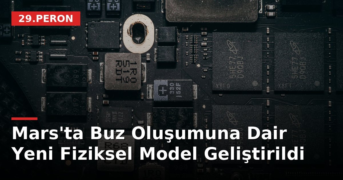 Mars'ta Buz Oluşumuna Dair Yeni Fiziksel Model Geliştirildi