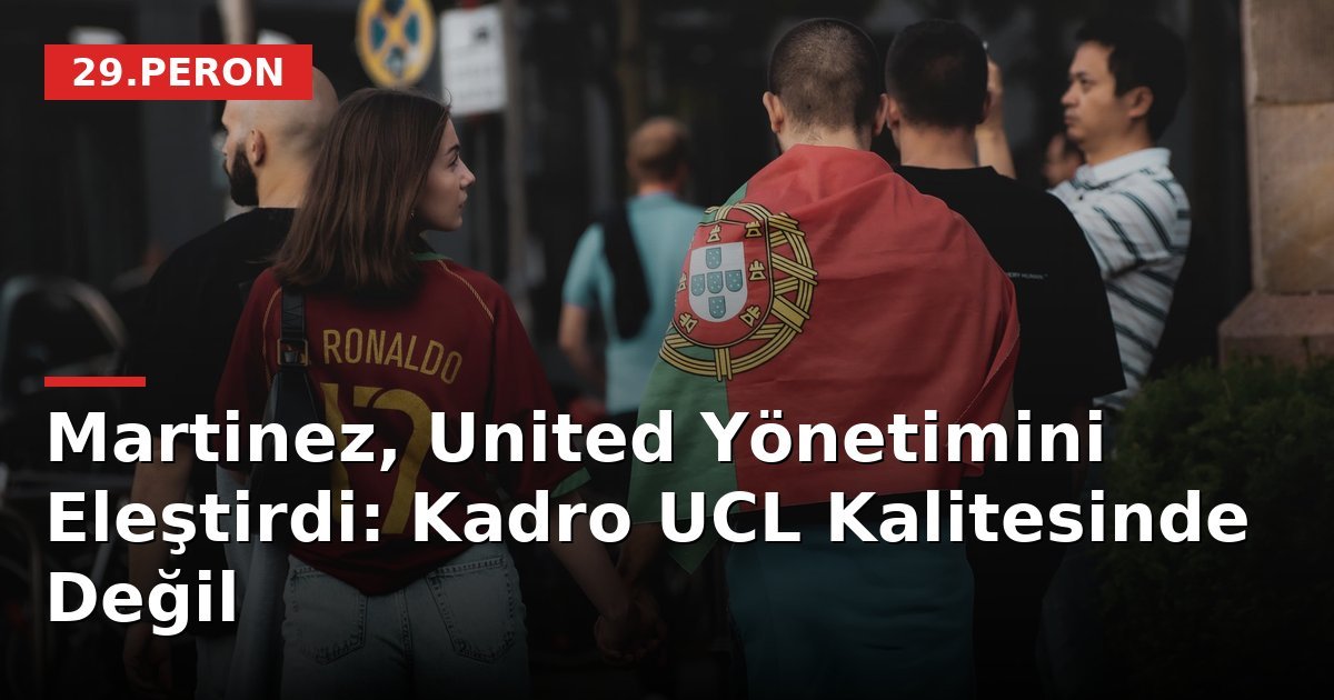 Martinez, United Yönetimini Eleştirdi: Kadro UCL Kalitesinde Değil