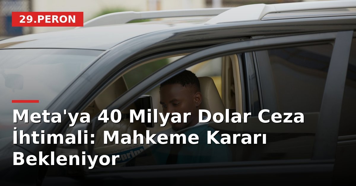Meta'ya 40 Milyar Dolar Ceza İhtimali: Mahkeme Kararı Bekleniyor