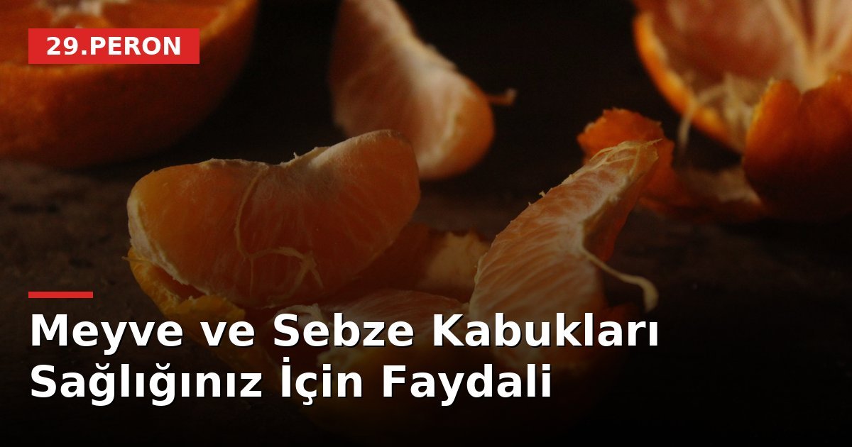 Meyve ve Sebze Kabukları Sağlığınız İçin Faydali