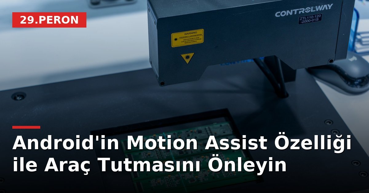 Android'in Motion Assist Özelliği ile Araç Tutmasını Önleyin
