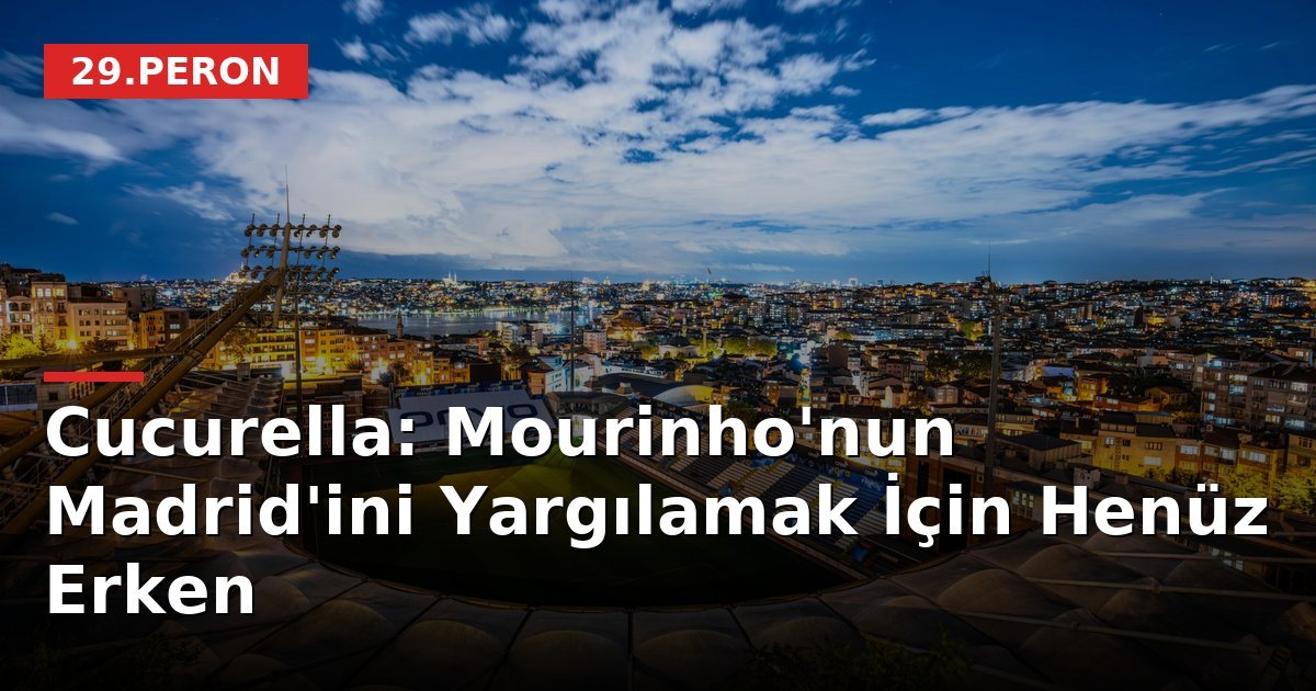 Cucurella: Mourinho'nun Madrid'ini Yargılamak İçin Henüz Erken