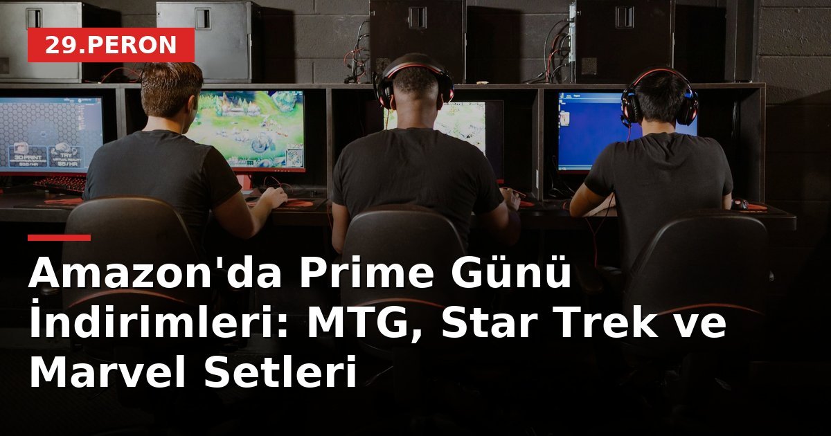Amazon'da Prime Günü İndirimleri: MTG, Star Trek ve Marvel Setleri