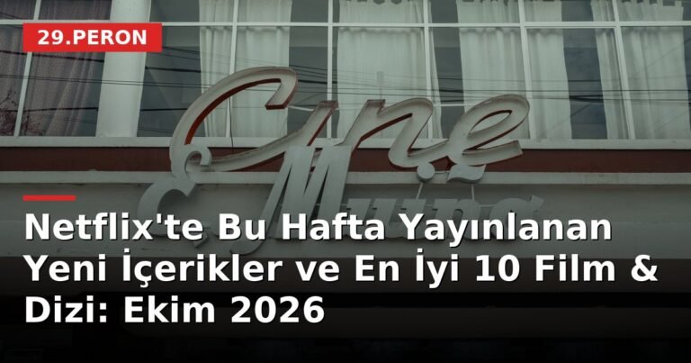 Netflix'te Bu Hafta Yayınlanan Yeni İçerikler ve En İyi 10 Film & Dizi: Ekim 2026