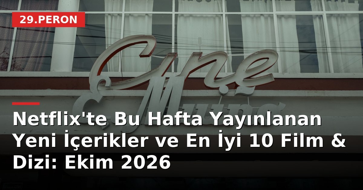 Netflix'te Bu Hafta Yayınlanan Yeni İçerikler ve En İyi 10 Film & Dizi: Ekim 2026