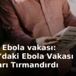 Nijerya Ebola vakası: Nijerya'daki Ebola Vakası Korkuları Tırmandırdı