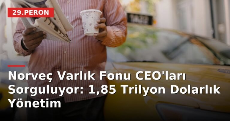 Norveç Varlık Fonu CEO'ları Sorguluyor: 1,85 Trilyon Dolarlık Yönetim