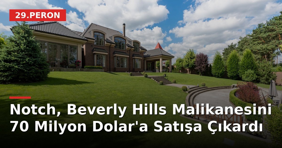 Notch, Beverly Hills Malikanesini 70 Milyon Dolar'a Satışa Çıkardı
