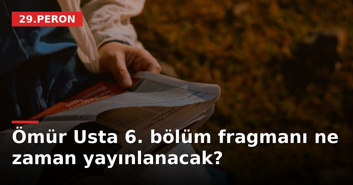 Ömür Usta 6. bölüm fragmanı ne zaman yayınlanacak?