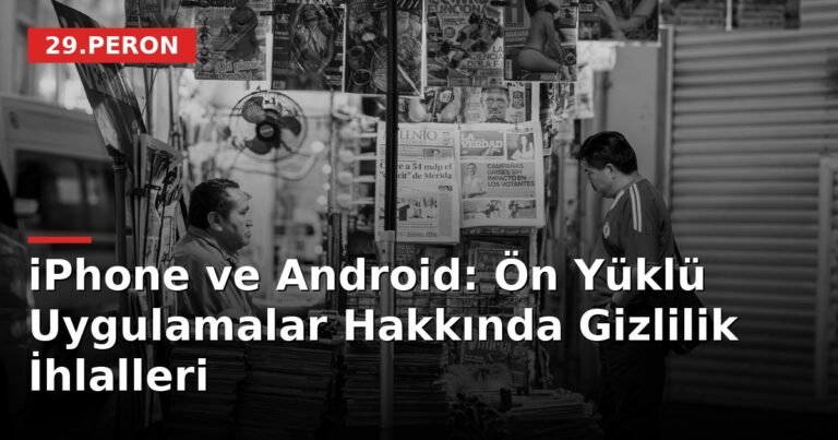 iPhone ve Android: Ön Yüklü Uygulamalar Hakkında Gizlilik İhlalleri