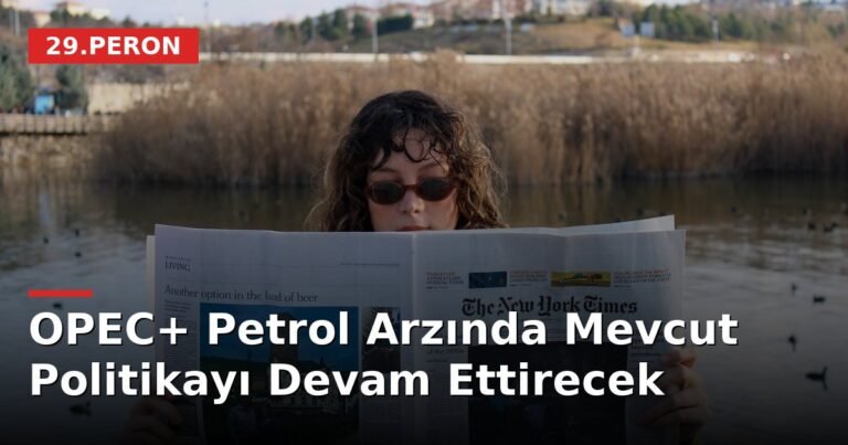 OPEC+ Petrol Arzında Mevcut Politikayı Devam Ettirecek