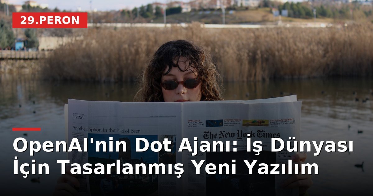 OpenAI'nin Dot Ajanı: İş Dünyası İçin Tasarlanmış Yeni Yazılım