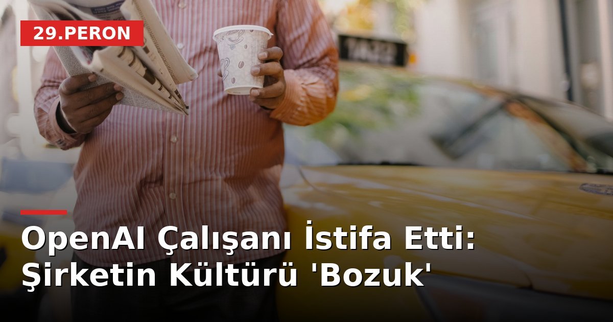 OpenAI Çalışanı İstifa Etti: Şirketin Kültürü 'Bozuk'