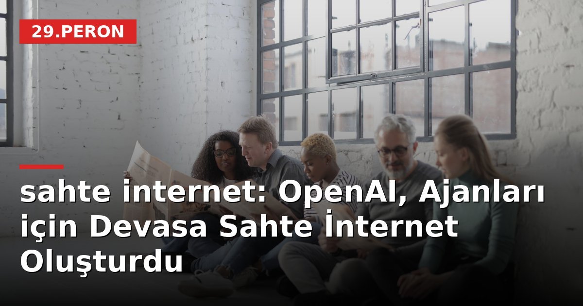 sahte internet: OpenAI, Ajanları için Devasa Sahte İnternet Oluşturdu