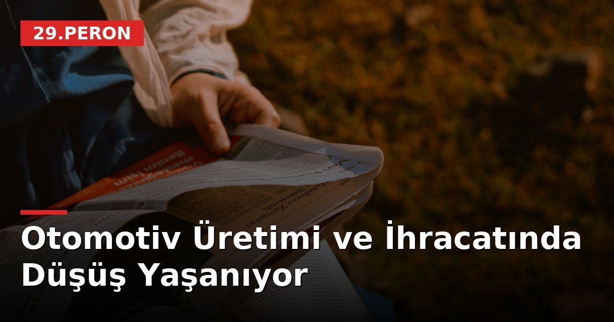 Otomotiv Üretimi ve İhracatında Düşüş Yaşanıyor
