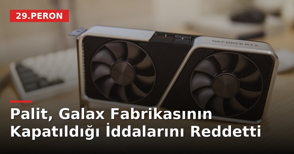 Palit, Galax Fabrikasının Kapatıldığı İddalarını Reddetti