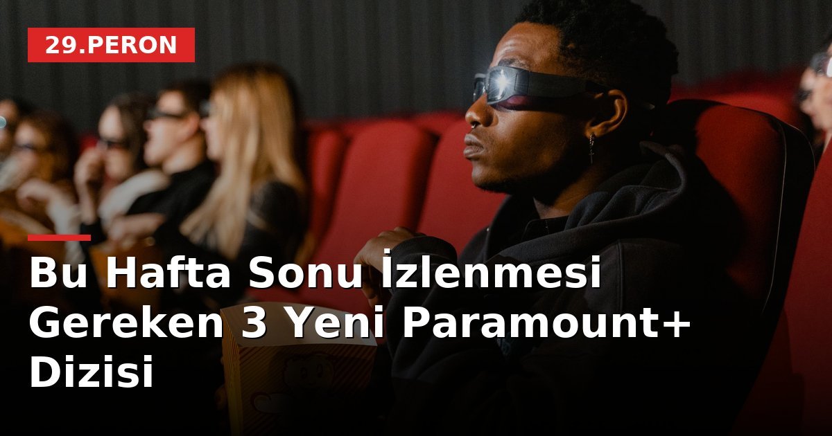 Bu Hafta Sonu İzlenmesi Gereken 3 Yeni Paramount+ Dizisi