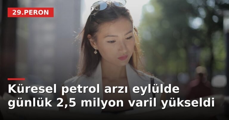 Küresel petrol arzı eylülde günlük 2,5 milyon varil yükseldi
