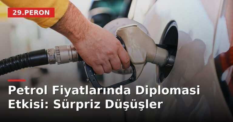 Petrol Fiyatlarında Diplomasi Etkisi: Sürpriz Düşüşler