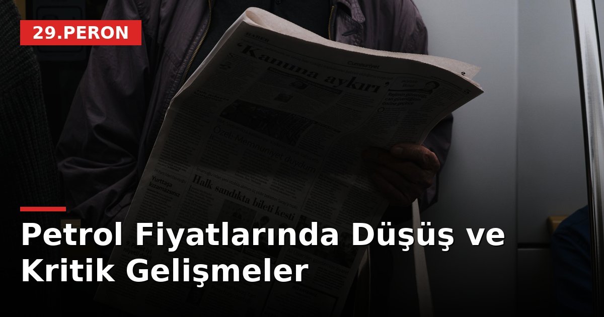 Petrol Fiyatlarında Düşüş ve Kritik Gelişmeler