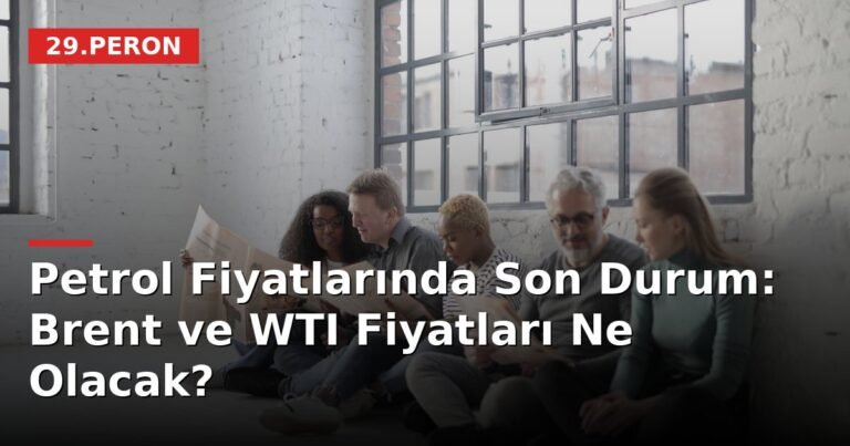 Petrol Fiyatlarında Son Durum: Brent ve WTI Fiyatları Ne Olacak?