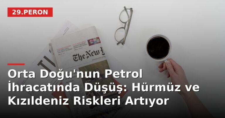 Orta Doğu'nun Petrol İhracatında Düşüş: Hürmüz ve Kızıldeniz Riskleri Artıyor