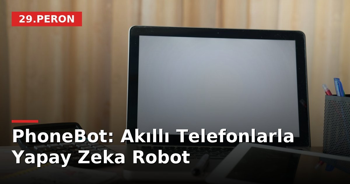 PhoneBot: Akıllı Telefonlarla Yapay Zeka Robot