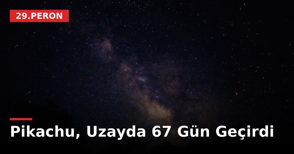 Pikachu, Uzayda 67 Gün Geçirdi