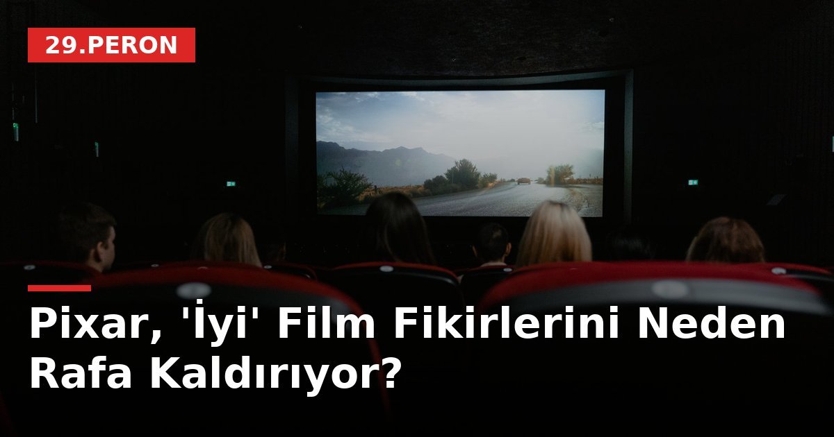 Pixar, 'İyi' Film Fikirlerini Neden Rafa Kaldırıyor?