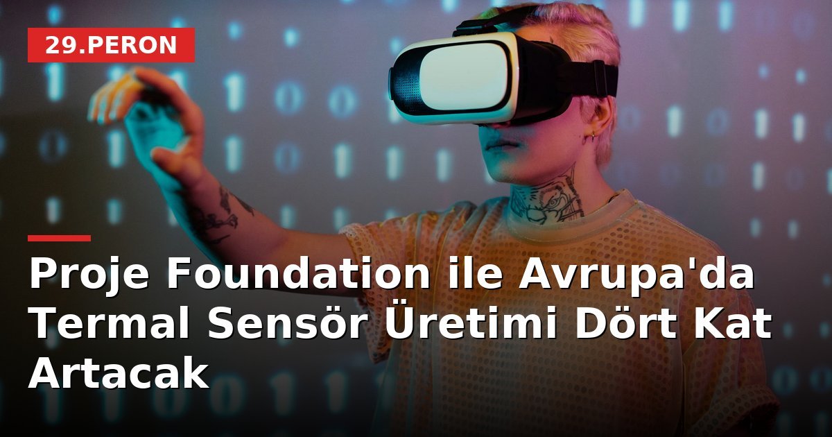 Proje Foundation ile Avrupa'da Termal Sensör Üretimi Dört Kat Artacak