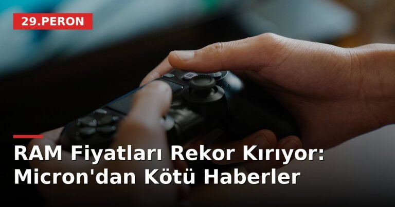 RAM Fiyatları Rekor Kırıyor: Micron'dan Kötü Haberler
