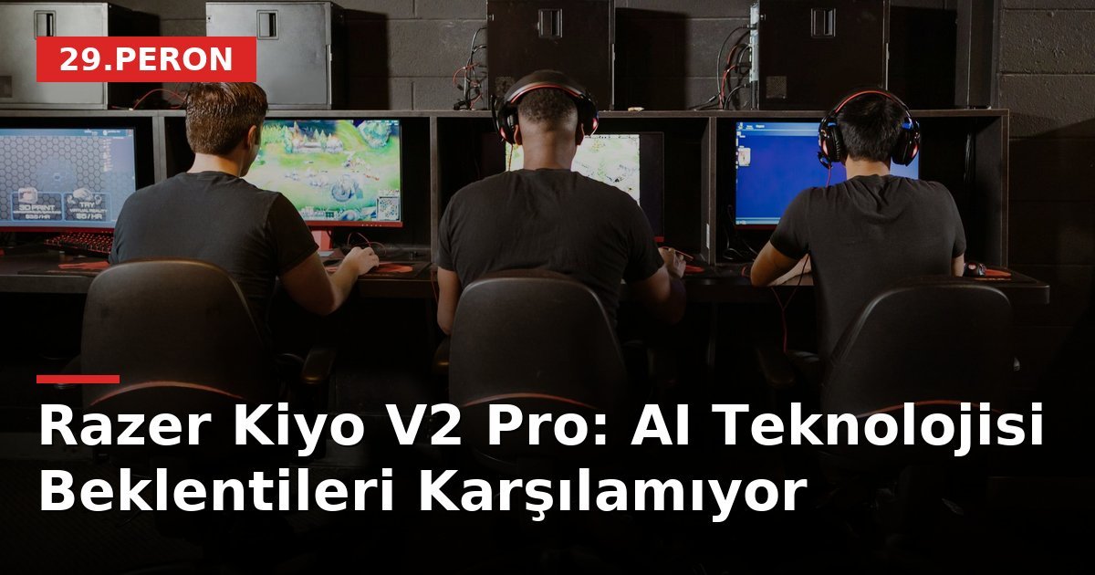 Razer Kiyo V2 Pro: AI Teknolojisi Beklentileri Karşılamıyor
