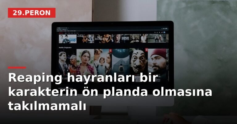 Reaping hayranları bir karakterin ön planda olmasına takılmamalı