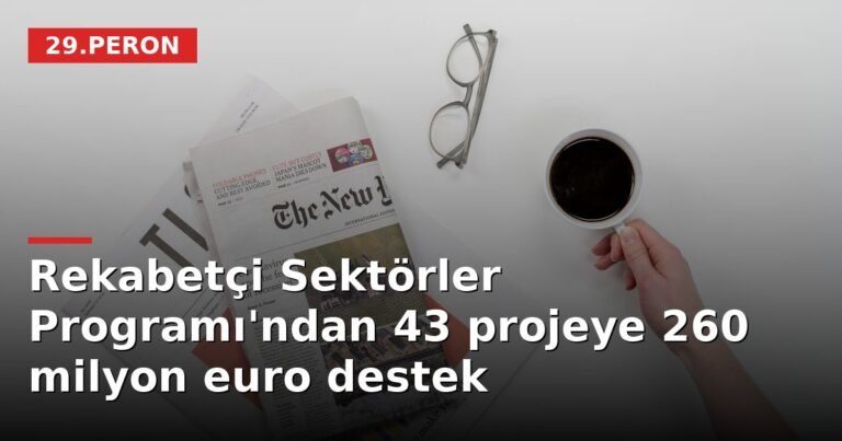 Rekabetçi Sektörler Programı'ndan 43 projeye 260 milyon euro destek