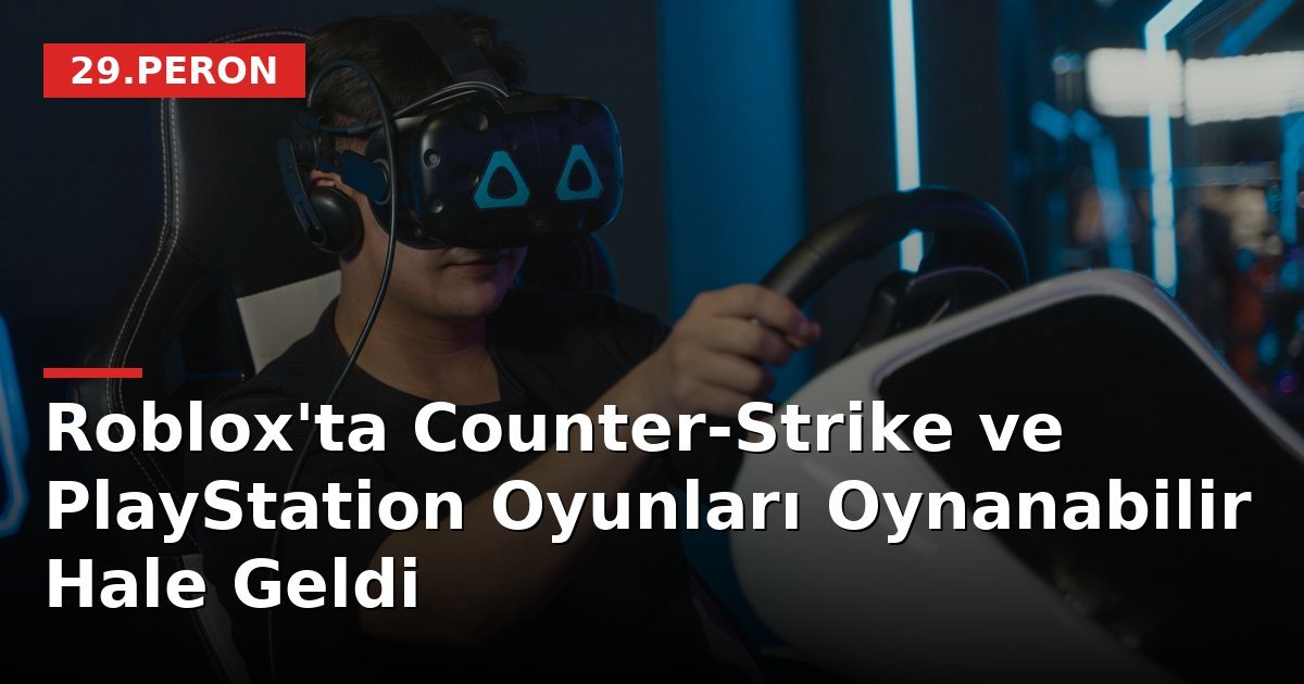 Roblox'ta Counter-Strike ve PlayStation Oyunları Oynanabilir Hale Geldi