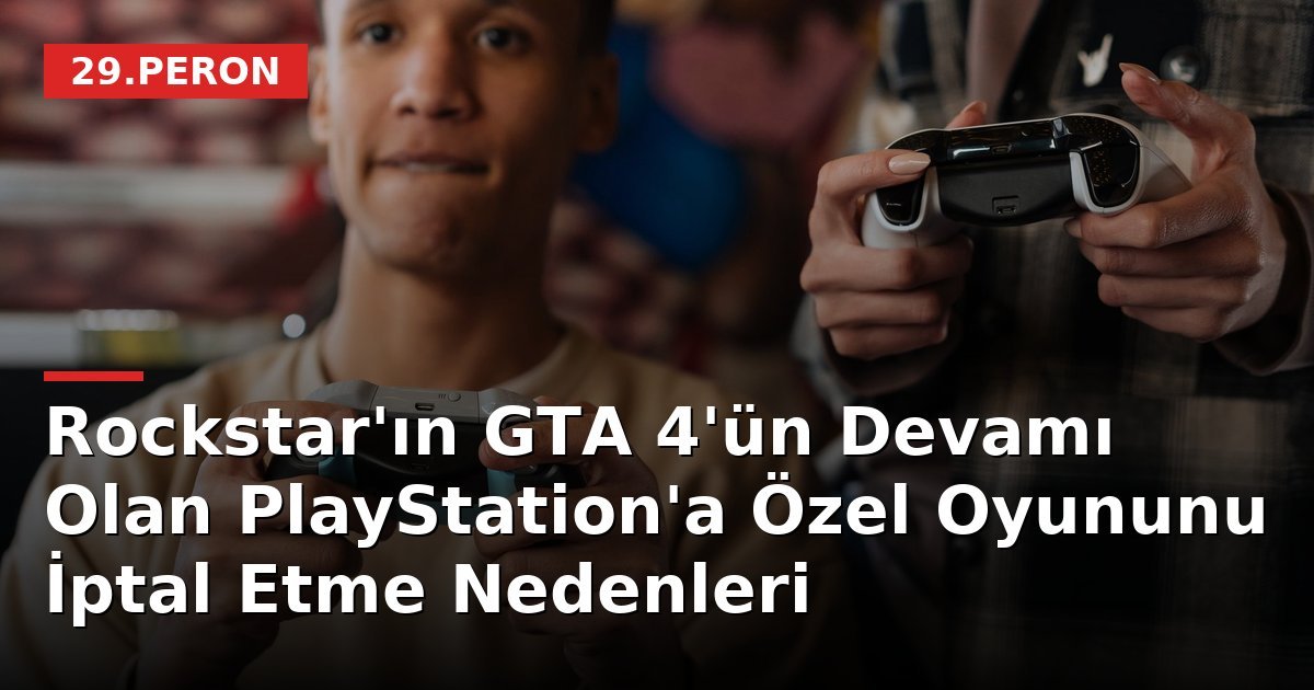 Rockstar'ın GTA 4'ün Devamı Olan PlayStation'a Özel Oyununu İptal Etme Nedenleri
