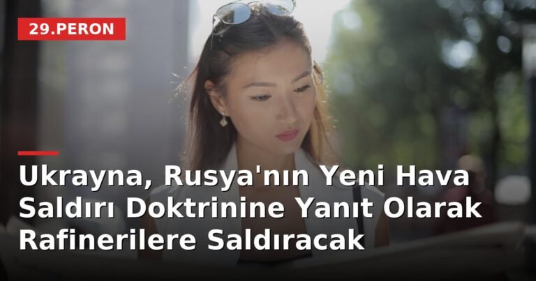Ukrayna, Rusya'nın Yeni Hava Saldırı Doktrinine Yanıt Olarak Rafinerilere Saldıracak