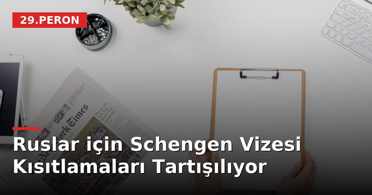 Ruslar için Schengen Vizesi Kısıtlamaları Tartışılıyor