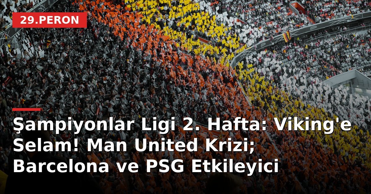 Şampiyonlar Ligi 2. Hafta: Viking'e Selam! Man United Krizi; Barcelona ve PSG Etkileyici