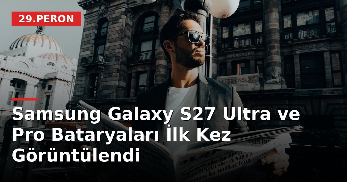 Samsung Galaxy S27 Ultra ve Pro Bataryaları İlk Kez Görüntülendi