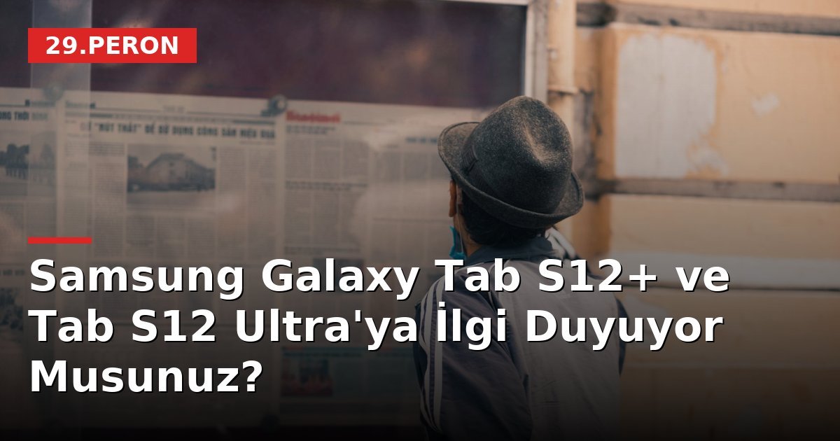 Samsung Galaxy Tab S12+ ve Tab S12 Ultra'ya İlgi Duyuyor Musunuz?