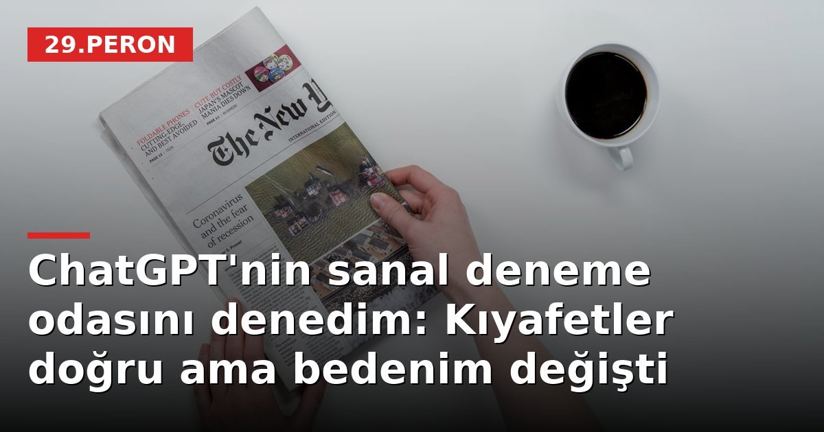 ChatGPT'nin sanal deneme odasını denedim: Kıyafetler doğru ama bedenim değişti