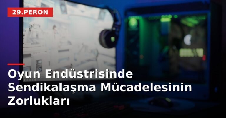 Oyun Endüstrisinde Sendikalaşma Mücadelesinin Zorlukları