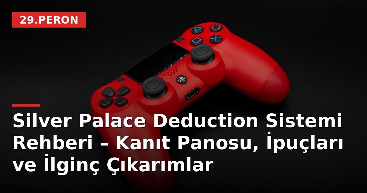 Silver Palace Deduction Sistemi Rehberi – Kanıt Panosu, İpuçları ve İlginç Çıkarımlar