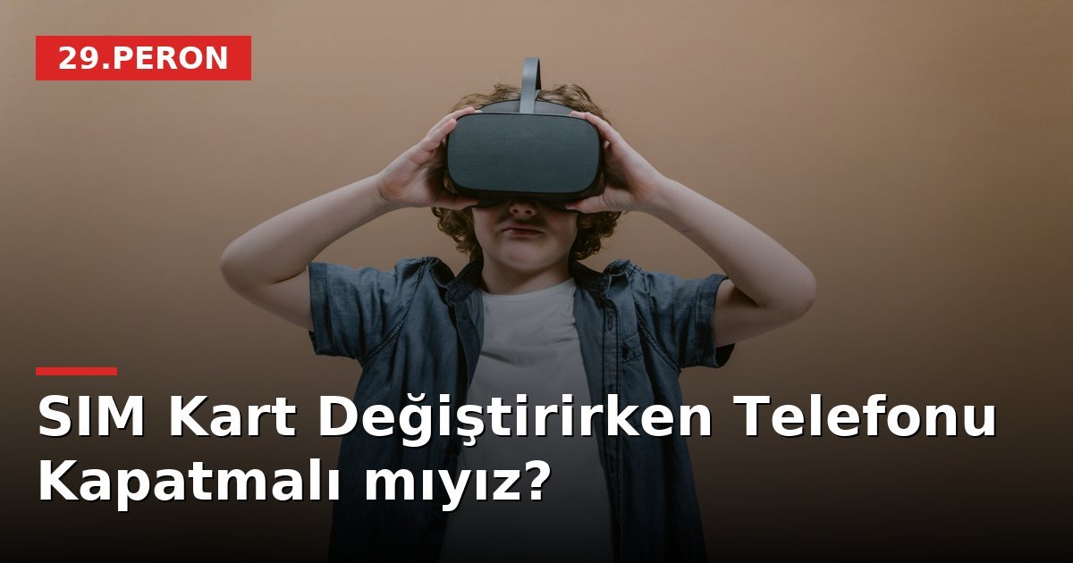 SIM Kart Değiştirirken Telefonu Kapatmalı mıyız?