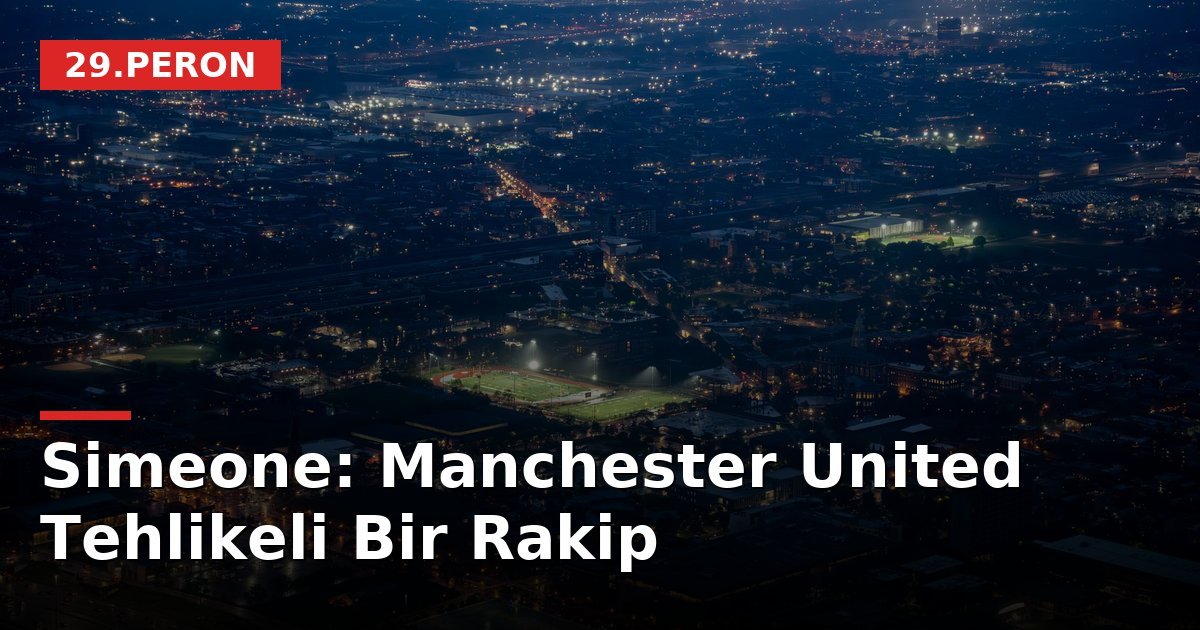 Simeone: Manchester United Tehlikeli Bir Rakip