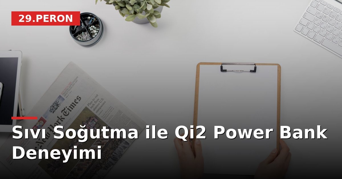 Sıvı Soğutma ile Qi2 Power Bank Deneyimi